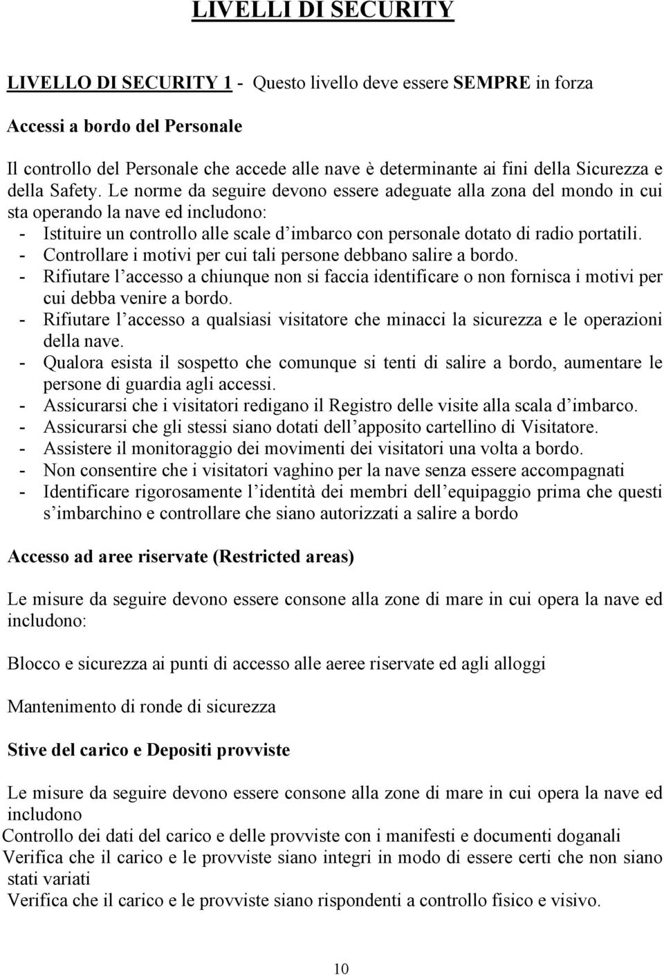 Le norme da seguire devono essere adeguate alla zona del mondo in cui sta operando la nave ed includono: - Istituire un controllo alle scale d imbarco con personale dotato di radio portatili.