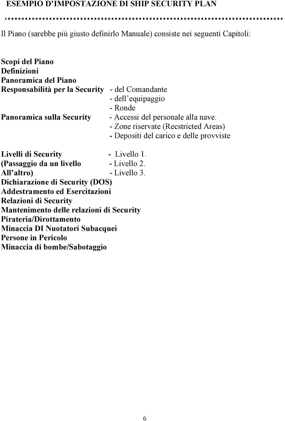 - Zone riservate (Recstricted Areas) - Depositi del carico e delle provviste Livelli di Security - Livello 1. (Passaggio da un livello - Livello 2. All altro) - Livello 3.