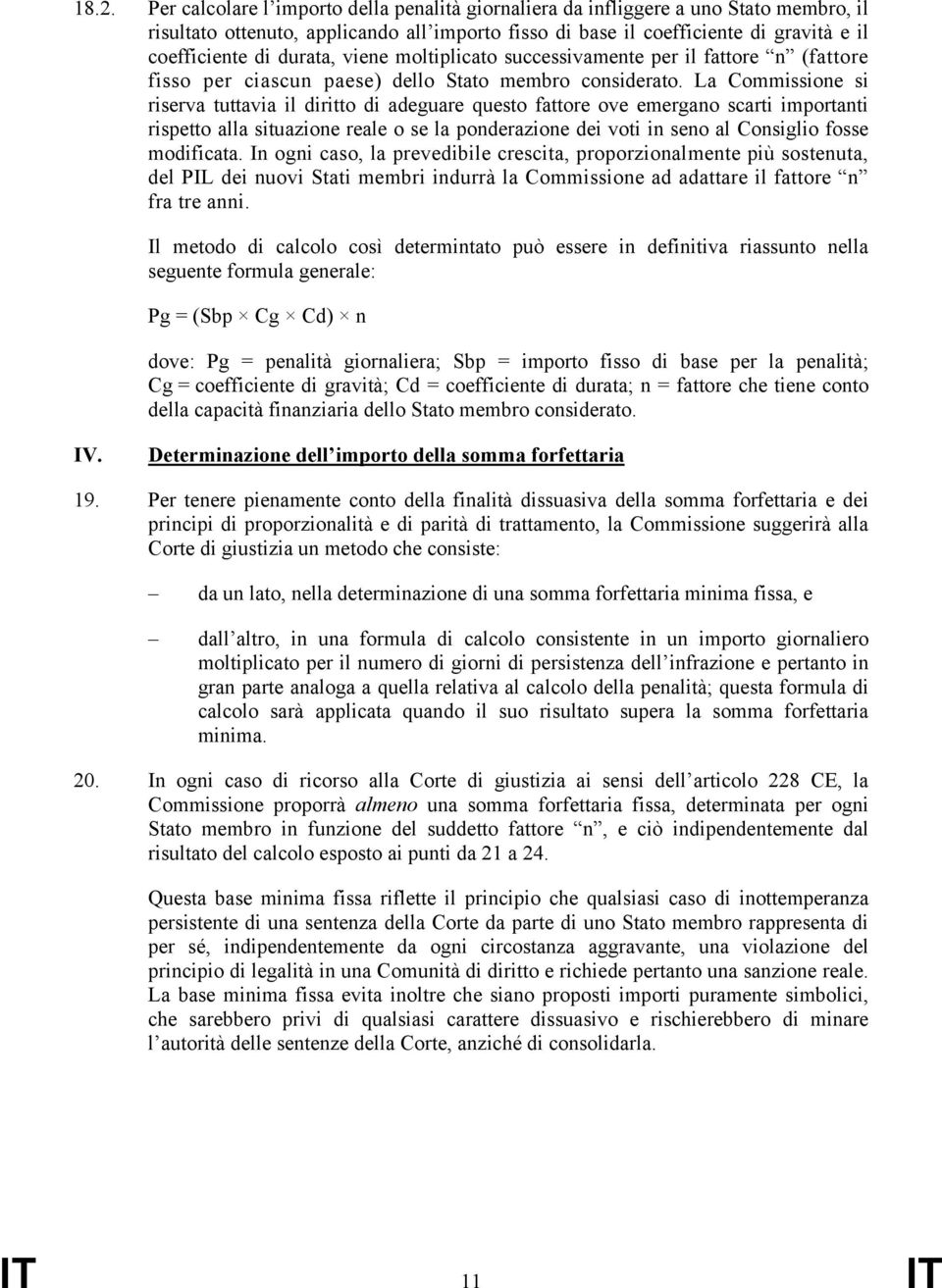 La Commissione si riserva tuttavia il diritto di adeguare questo fattore ove emergano scarti importanti rispetto alla situazione reale o se la ponderazione dei voti in seno al Consiglio fosse