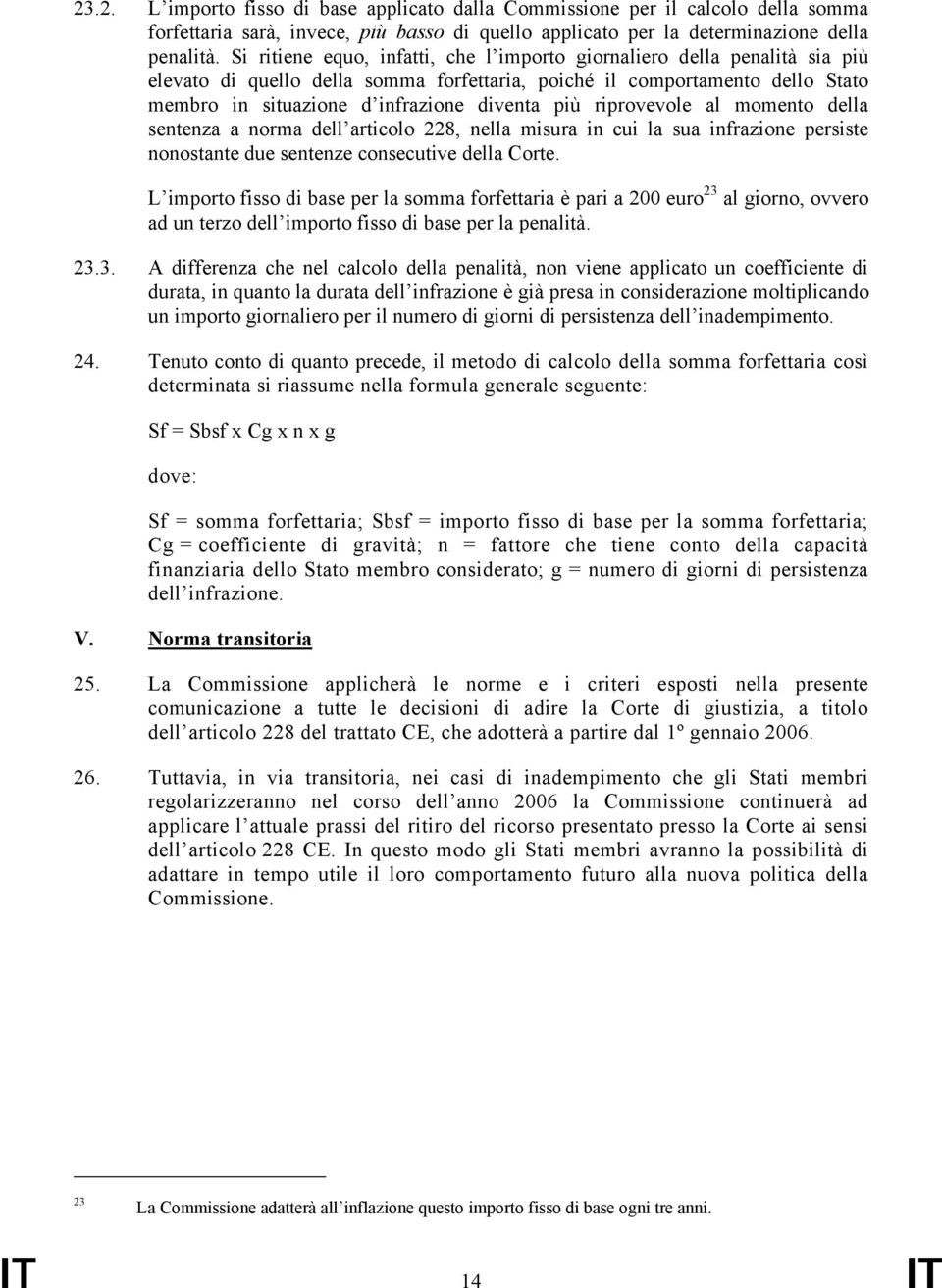 riprovevole al momento della sentenza a norma dell articolo 228, nella misura in cui la sua infrazione persiste nonostante due sentenze consecutive della Corte.