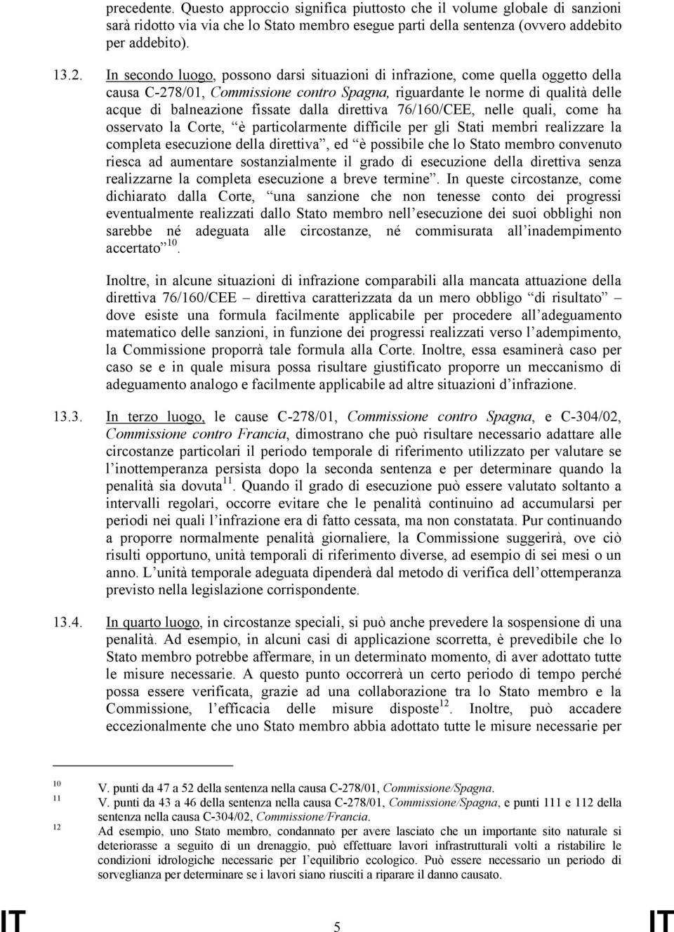 direttiva 76/160/CEE, nelle quali, come ha osservato la Corte, è particolarmente difficile per gli Stati membri realizzare la completa esecuzione della direttiva, ed è possibile che lo Stato membro