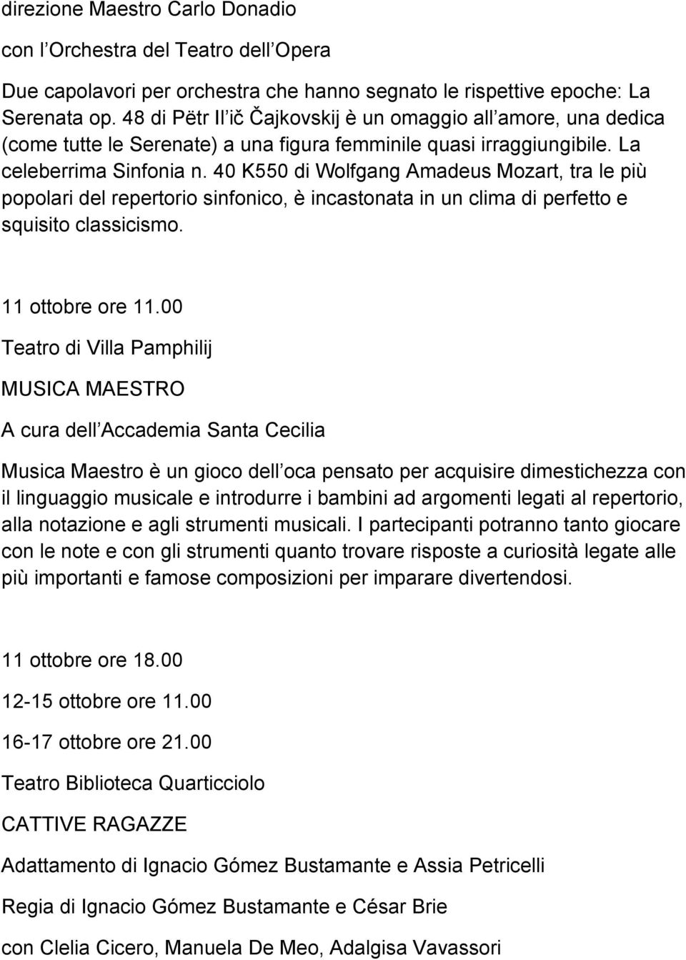 40 K550 di Wolfgang Amadeus Mozart, tra le più popolari del repertorio sinfonico, è incastonata in un clima di perfetto e squisito classicismo. 11 ottobre ore 11.