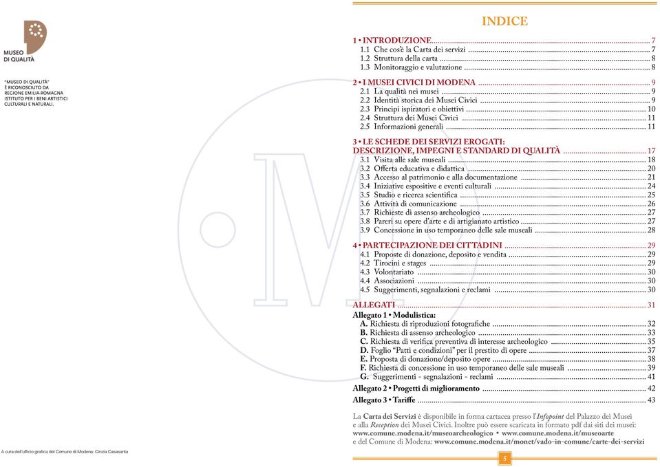 .. 11 3 LE SCHEDE DEI SERVIZI EROGATI: DESCRIZIONE, IMPEGNI E STANDARD DI QUALITÀ... 17 3.1 Visita alle sale museali... 18 3.2 Offerta educativa e didattica... 20 3.