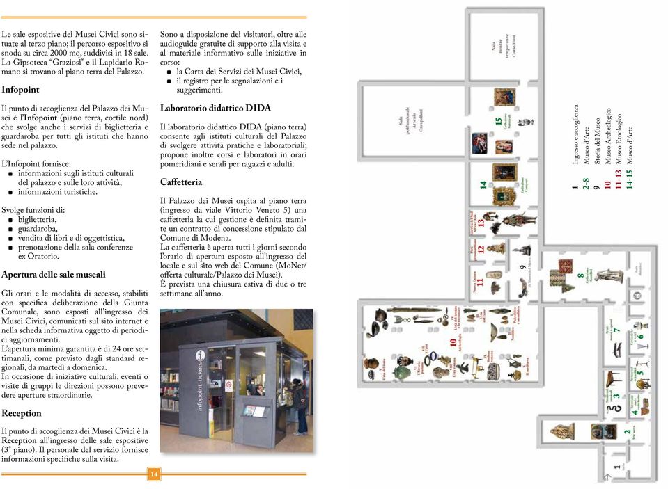 Infopoint Sono a disposizione dei visitatori, oltre alle audioguide gratuite di supporto alla visita e al materiale informativo sulle iniziative in corso: la Carta dei Servizi dei Musei Civici, il