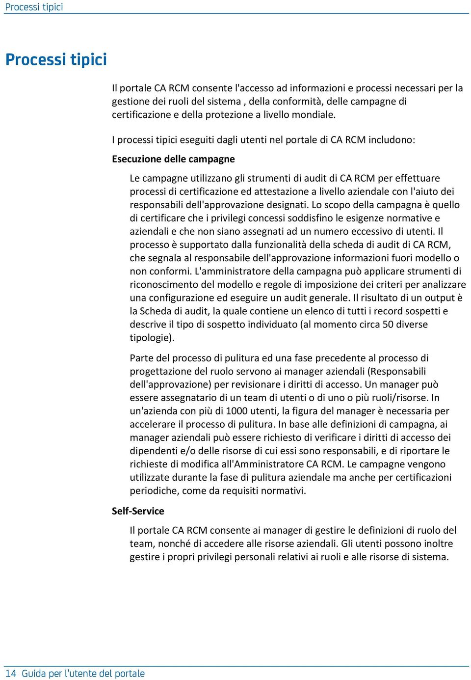 I processi tipici eseguiti dagli utenti nel portale di CA RCM includono: Esecuzione delle campagne Le campagne utilizzano gli strumenti di audit di CA RCM per effettuare processi di certificazione ed