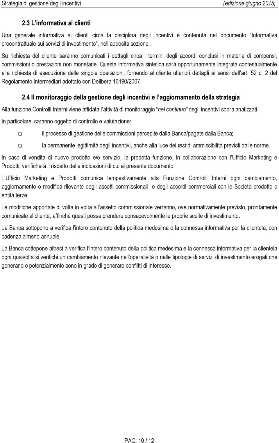 Questa informativa sintetica sarà opportunamente integrata contestualmente alla richiesta di esecuzione delle singole operazioni, fornendo al cliente ulteriori dettagli ai sensi dell art. 52 c.