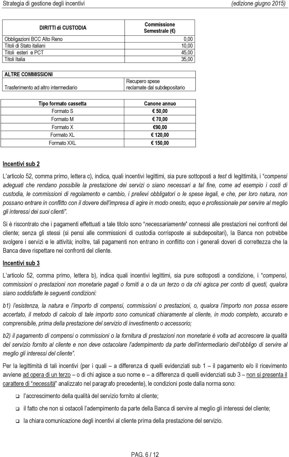 articolo 52, comma primo, lettera c), indica, quali incentivi legittimi, sia pure sottoposti a test di legittimità, i compensi adeguati che rendano possibile la prestazione dei servizi o siano