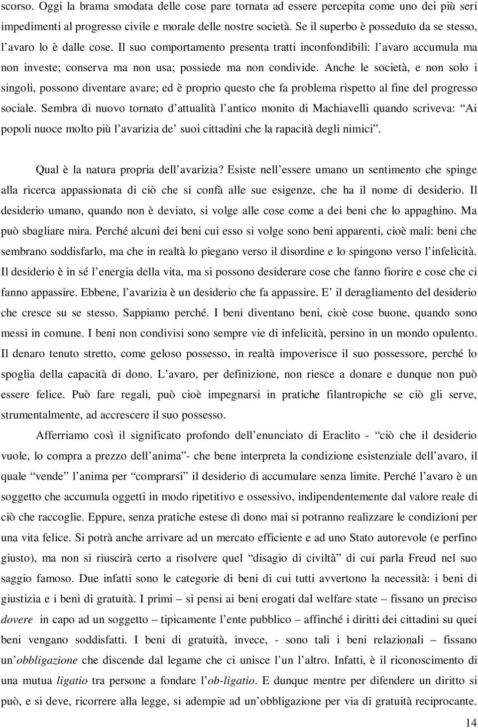 Anche le società, e non solo i singoli, possono diventare avare; ed è proprio questo che fa problema rispetto al fine del progresso sociale.