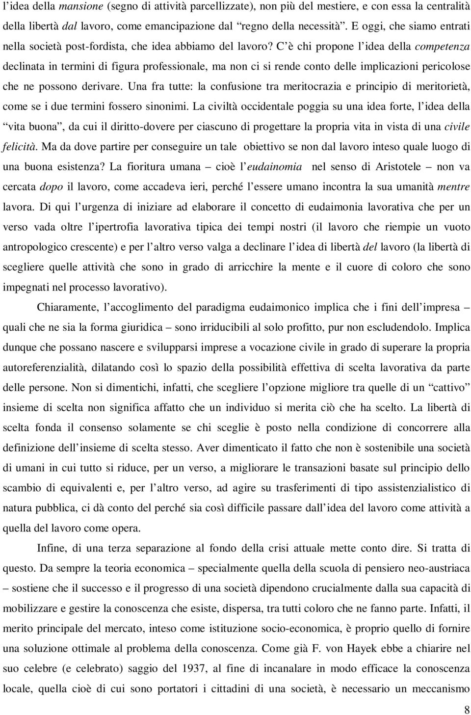 C è chi propone l idea della competenza declinata in termini di figura professionale, ma non ci si rende conto delle implicazioni pericolose che ne possono derivare.