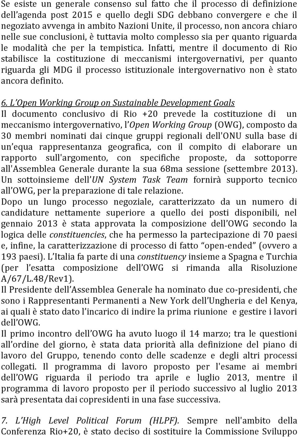 Infatti, mentre il documento di Rio stabilisce la costituzione di meccanismi intergovernativi, per quanto riguarda gli MDG il processo istituzionale intergovernativo non è stato ancora definito. 6.