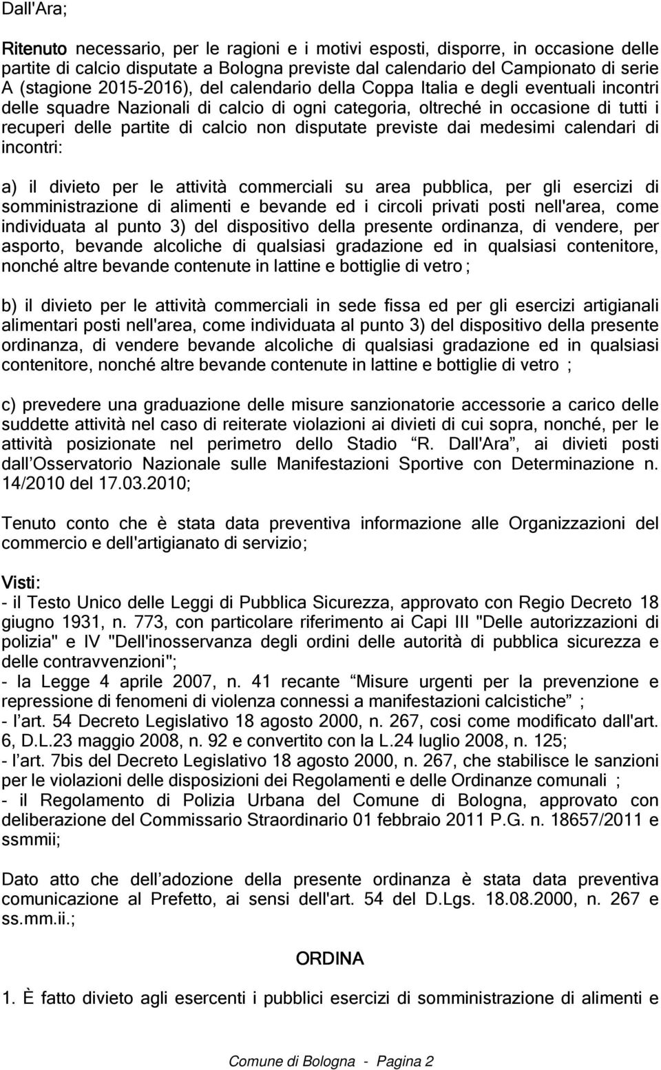 disputate previste dai medesimi calendari di incontri: a) il divieto per le attività commerciali su area pubblica, per gli esercizi di somministrazione di alimenti e bevande ed i circoli privati