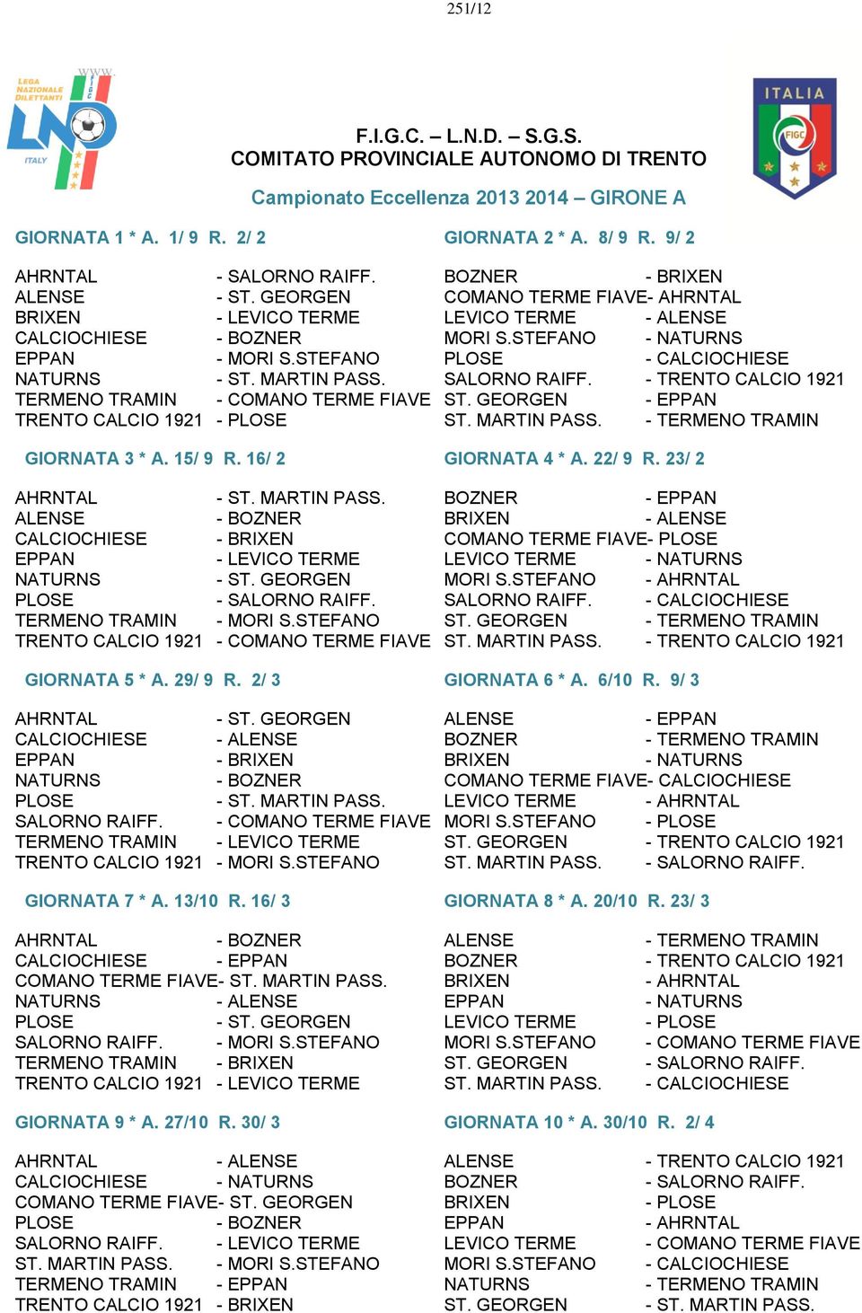 SALORNO RAIFF. - TRENTO CALCIO 1921 TERMENO TRAMIN - COMANO TERME FIAVE ST. GEORGEN - EPPAN TRENTO CALCIO 1921 - PLOSE ST. MARTIN PASS. - TERMENO TRAMIN GIORNATA 3 * A. 15/ 9 R. 16/ 2 GIORNATA 4 * A.