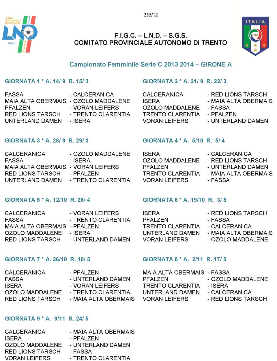 CLARENTIA TRENTO CLARENTIA - PFALZEN UNTERLAND DAMEN - ISERA VORAN LEIFERS - UNTERLAND DAMEN GIORNATA 3 * A. 28/ 9 R. 29/ 3 GIORNATA 4 * A. 5/10 R.