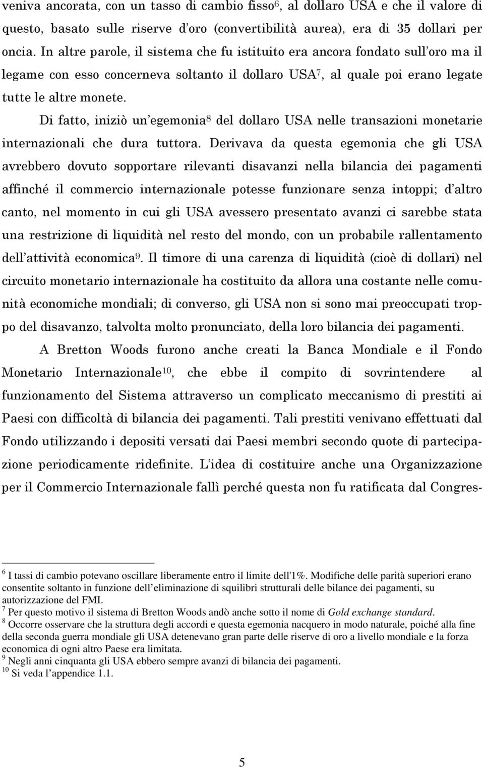 Modifiche delle parità superiori erano consentite soltanto in funzione dell eliminazione di squilibri strutturali delle bilance dei pagamenti, su autorizzazione del FMI.