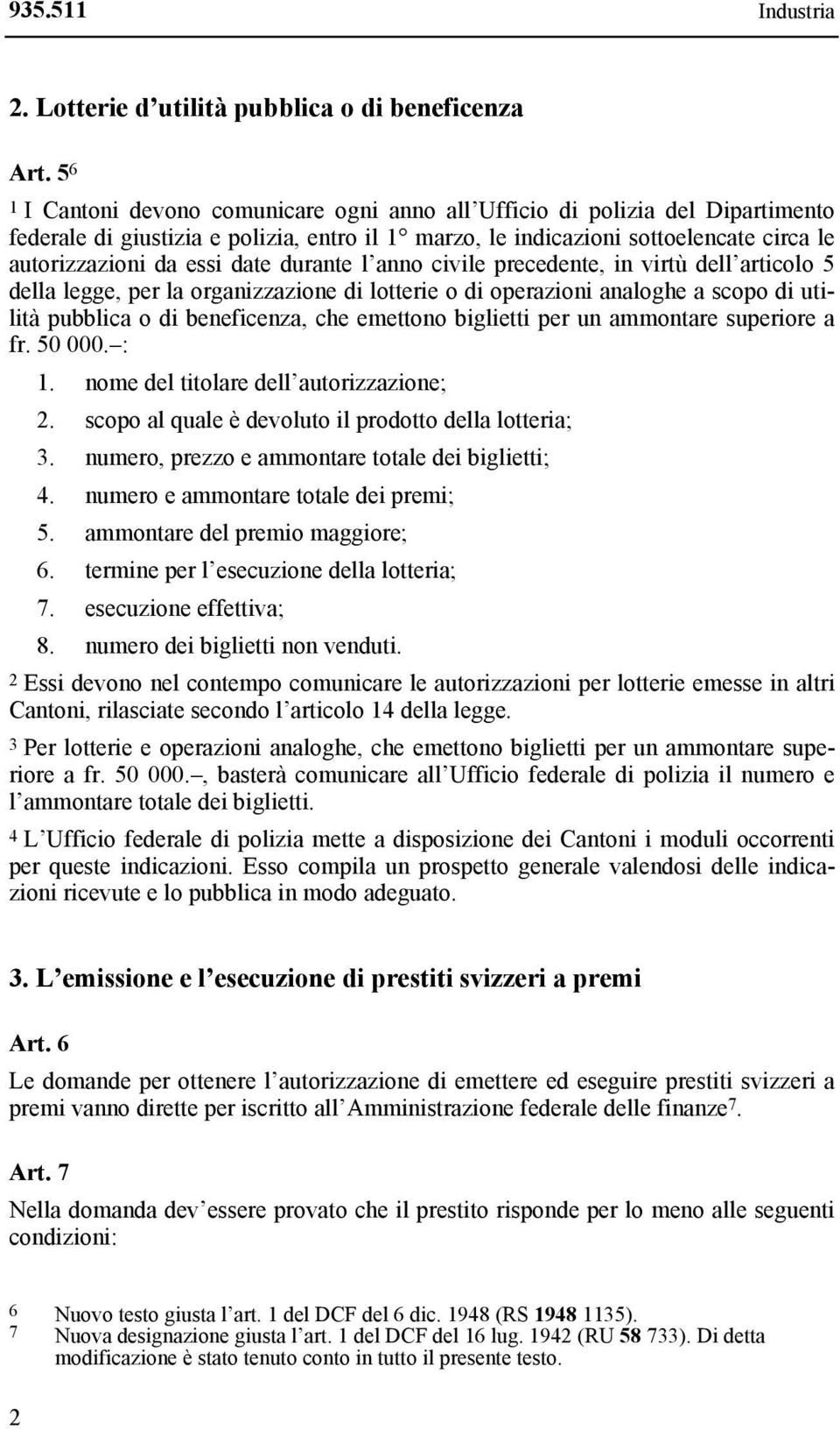 date durante l anno civile precedente, in virtù dell articolo 5 della legge, per la organizzazione di lotterie o di operazioni analoghe a scopo di utilità pubblica o di beneficenza, che emettono