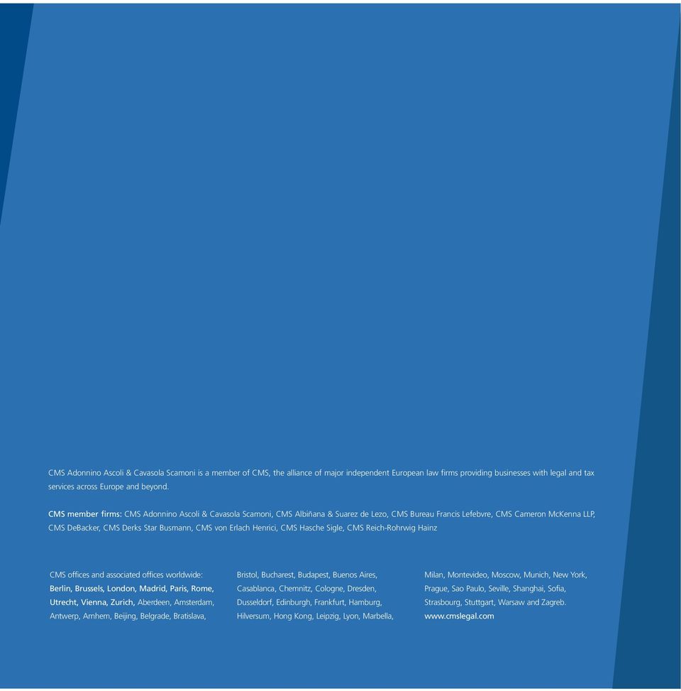 Henrici, CMS Hasche Sigle, CMS Reich-Rohrwig Hainz CMS offices and associated offices worldwide: Berlin, Brussels, London, Madrid, Paris, Rome, Utrecht, Vienna, Zurich, Aberdeen, Amsterdam, Antwerp,