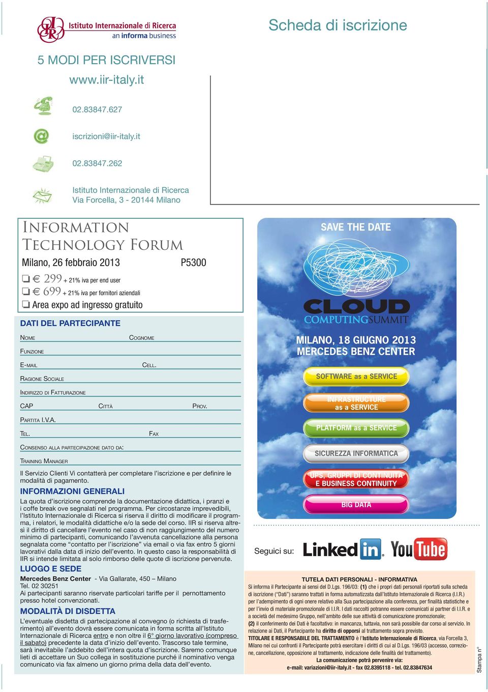 262 Istituto Internazionale di Ricerca Via Forcella, 3-20144 Milano Information Technology Forum Milano, 26 febbraio 2013 P5300 SAVE THE DATE 299 + 21% iva per end user 699 + 21% iva per fornitori