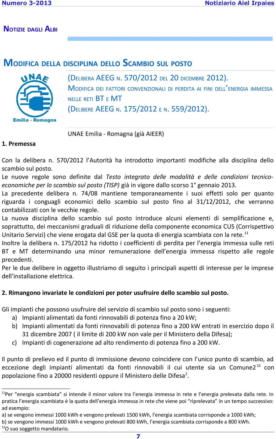 Premessa Con la delibera n. 570/2012 l Autorità ha introdotto importanti modifiche alla disciplina dello scambio sul posto.