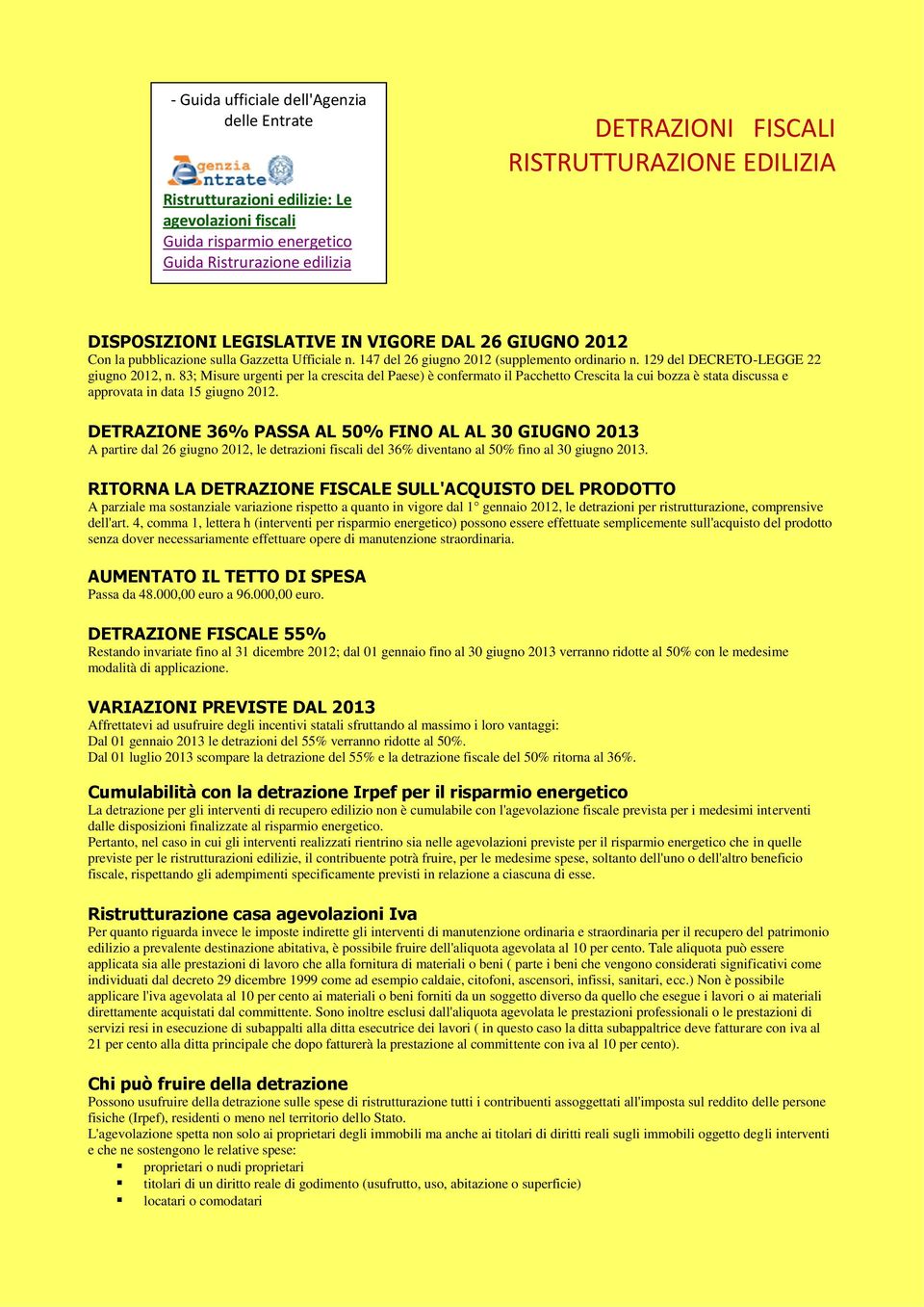 83; Misure urgenti per la crescita del Paese) è confermato il Pacchetto Crescita la cui bozza è stata discussa e approvata in data 15 giugno 2012.