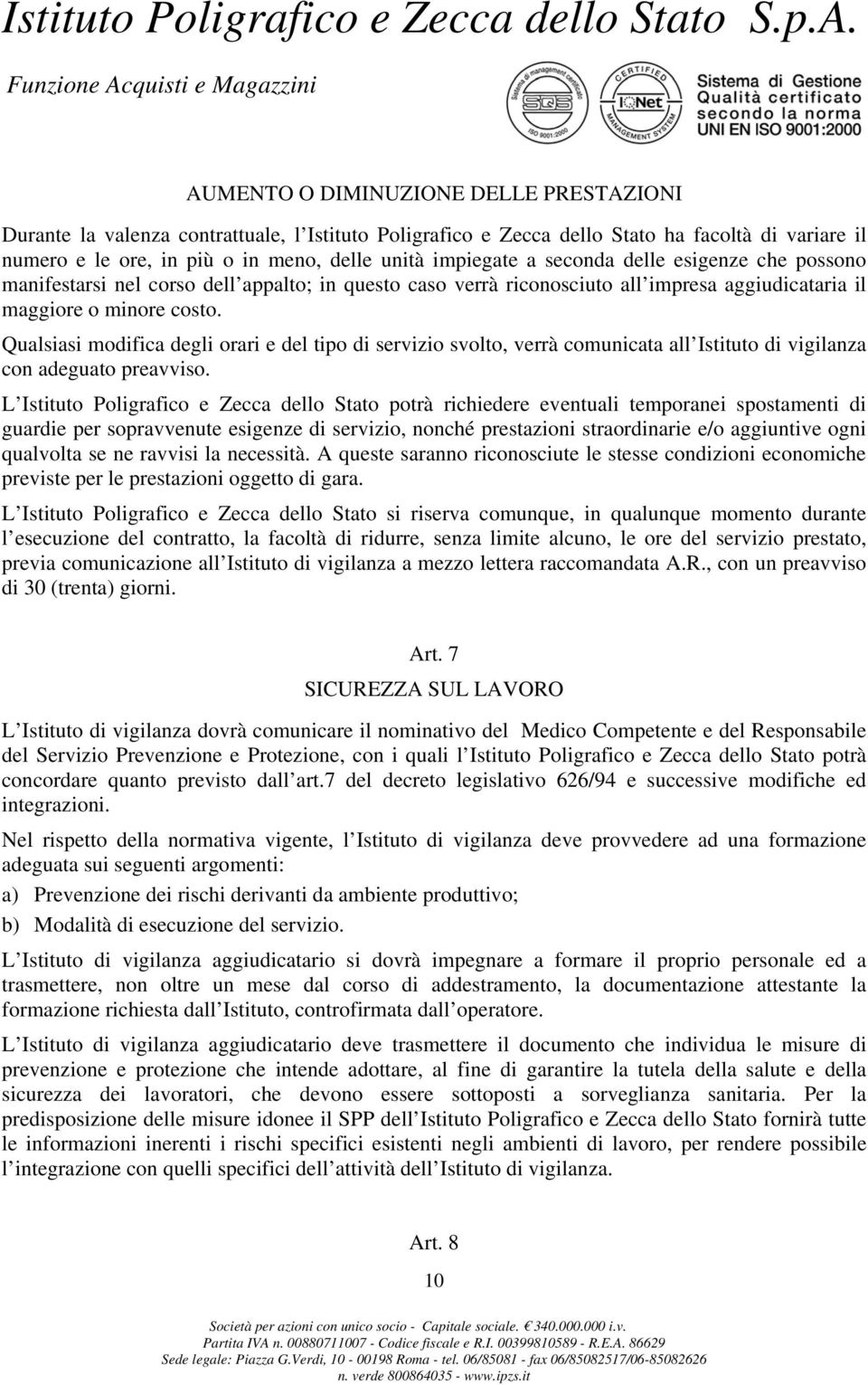 Qualsiasi modifica degli orari e del tipo di servizio svolto, verrà comunicata all Istituto di vigilanza con adeguato preavviso.