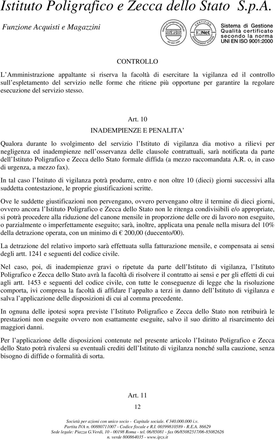 10 INADEMPIENZE E PENALITA Qualora durante lo svolgimento del servizio l Istituto di vigilanza dia motivo a rilievi per negligenza ed inadempienze nell osservanza delle clausole contrattuali, sarà