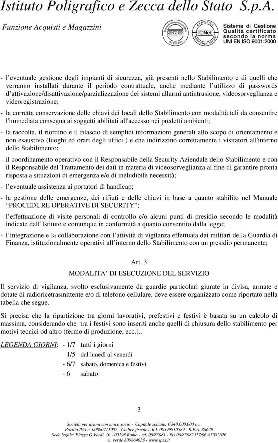 modalità tali da consentire l'immediata consegna ai soggetti abilitati all'accesso nei predetti ambienti; - la raccolta, il riordino e il rilascio di semplici informazioni generali allo scopo di