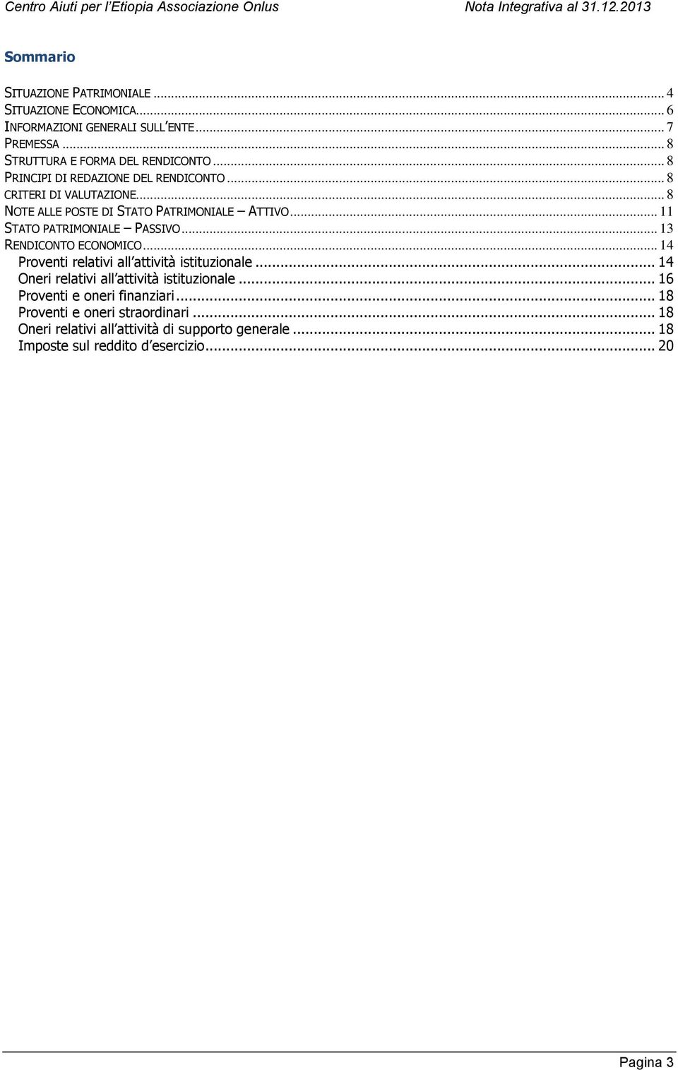 .. 13 RENDICONTO ECONOMICO... 14 Proventi relativi all attività istituzionale... 14 Oneri relativi all attività istituzionale.