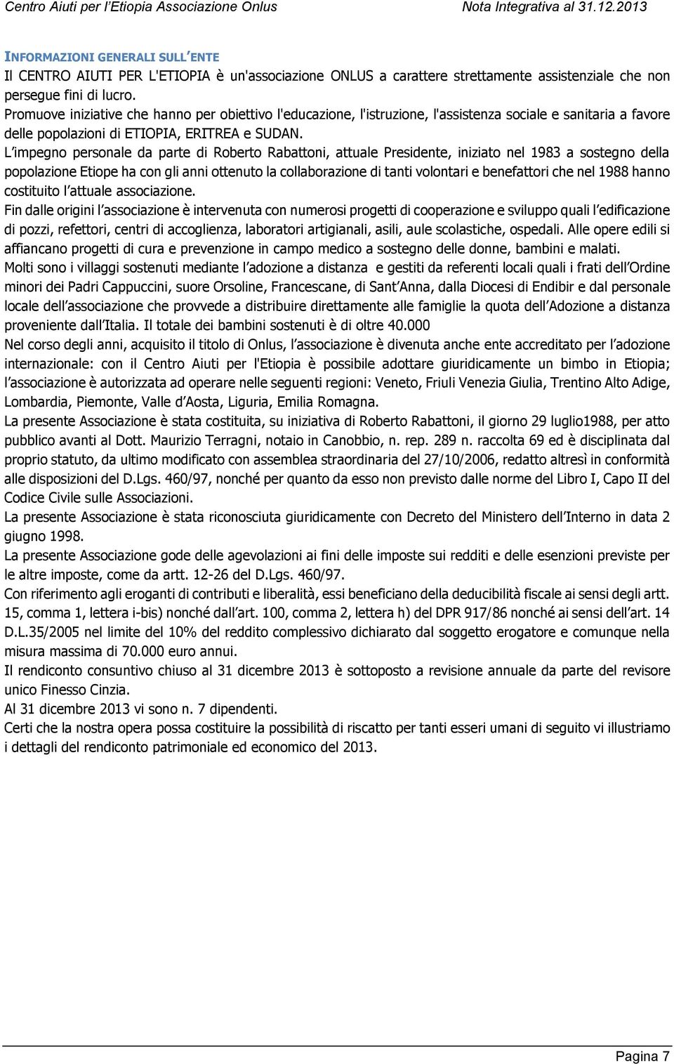 L impegno personale da parte di Roberto Rabattoni, attuale Presidente, iniziato nel 1983 a sostegno della popolazione Etiope ha con gli anni ottenuto la collaborazione di tanti volontari e