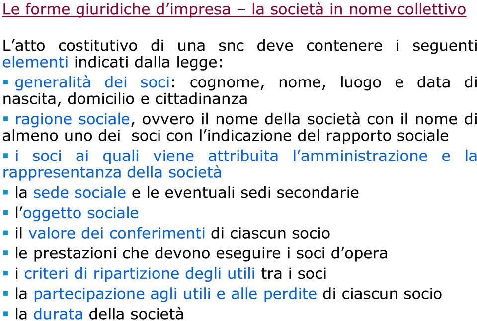 quali viene attribuita l amministrazione e la rappresentanza della società la sede sociale e le eventuali sedi secondarie l oggetto sociale il valore dei conferimenti di ciascun