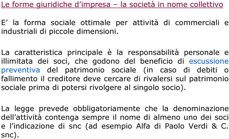 (in caso di debiti o fallimento il creditore deve cercare di rivalersi sul patrimonio sociale prima di potersi rivolgere al singolo socio).