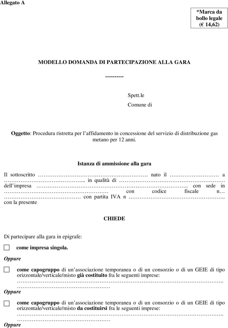 .. in qualità di. dell impresa.. con sede in con codice fiscale n con partita IVA n.. con la presente CHIEDE Di partecipare alla gara in epigrafe: Oppure come impresa singola.