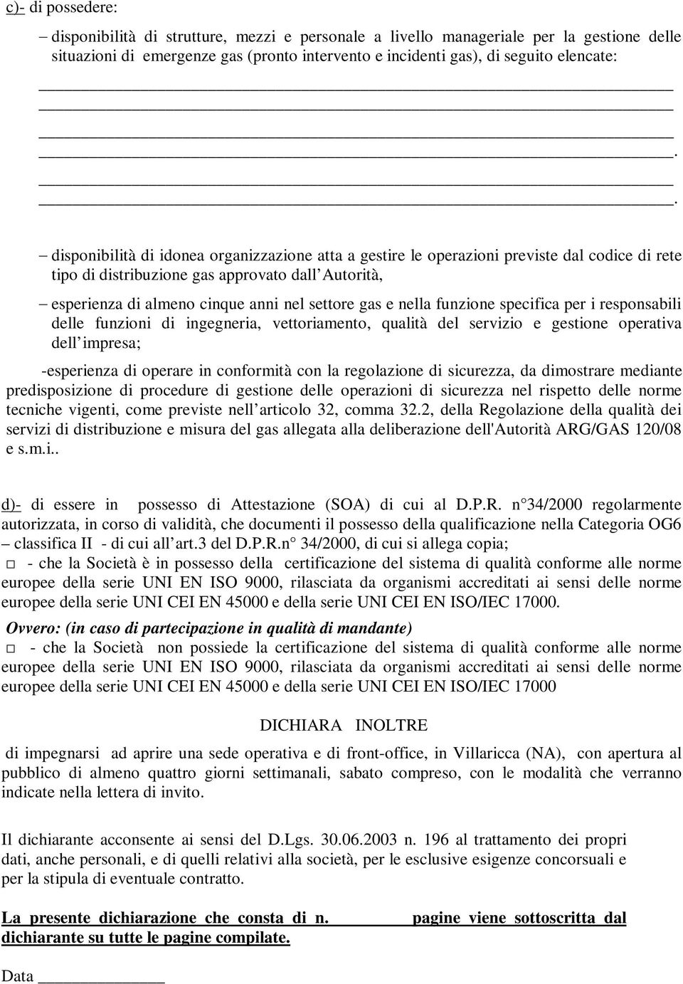 nella funzione specifica per i responsabili delle funzioni di ingegneria, vettoriamento, qualità del servizio e gestione operativa dell impresa; -esperienza di operare in conformità con la