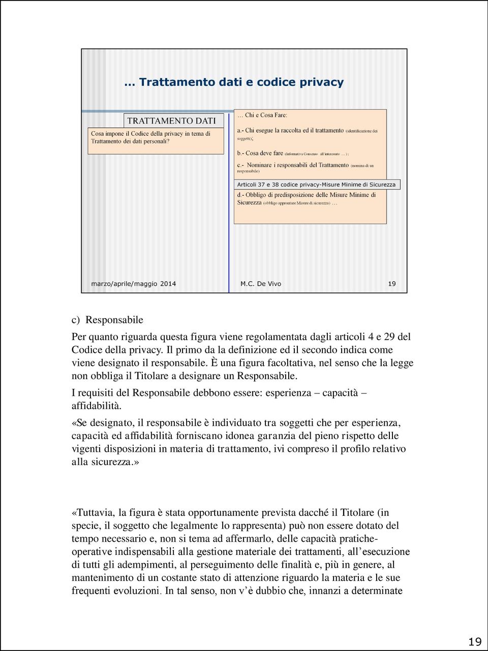 I requisiti del Responsabile debbono essere: esperienza capacità affidabilità.