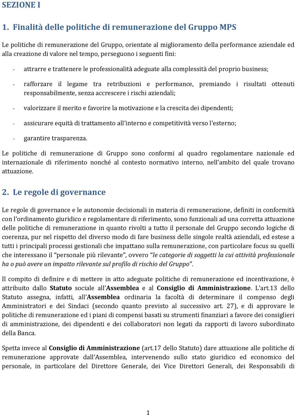 perseguono i seguenti fini: - attrarre e trattenere le professionalità adeguate alla complessità del proprio business; - rafforzare il legame tra retribuzioni e performance, premiando i risultati