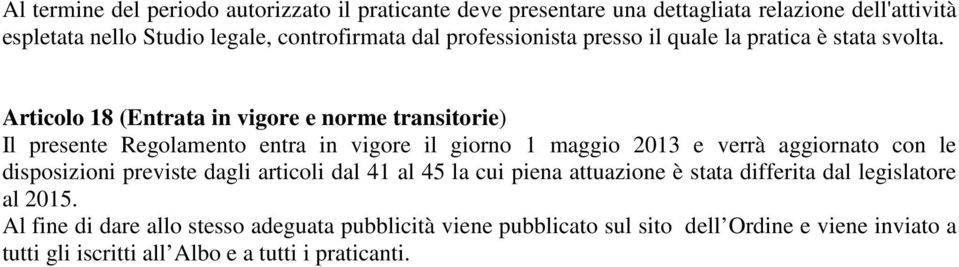 Articolo 18 (Entrata in vigore e norme transitorie) Il presente Regolamento entra in vigore il giorno 1 maggio 2013 e verrà aggiornato con le disposizioni