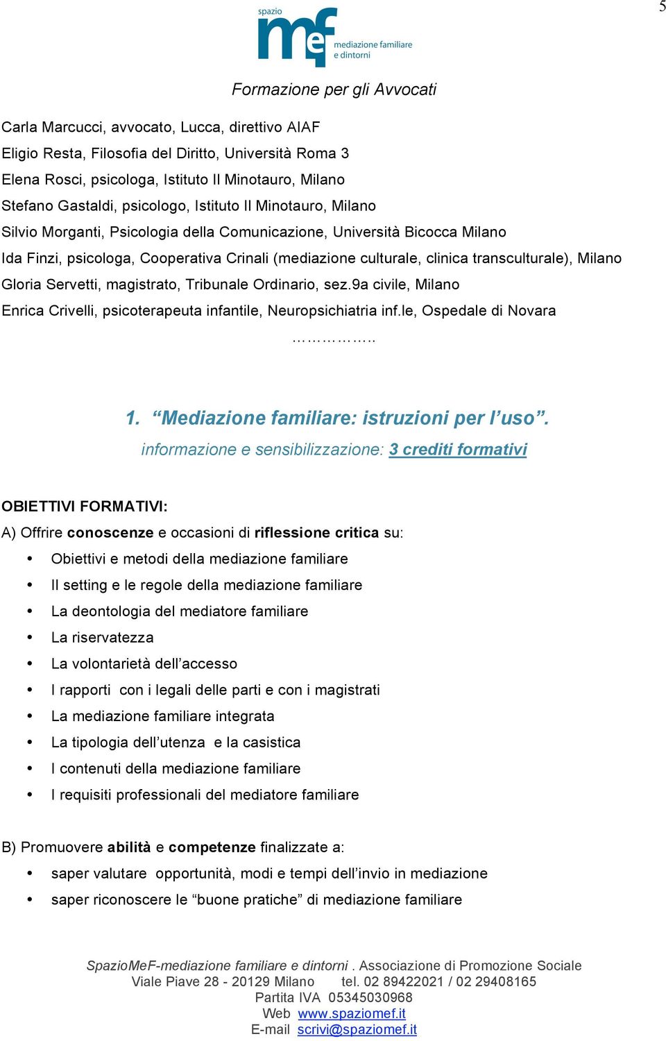 Servetti, magistrato, Tribunale Ordinario, sez.9a civile, Milano Enrica Crivelli, psicoterapeuta infantile, Neuropsichiatria inf.le, Ospedale di Novara.. 1. Mediazione familiare: istruzioni per l uso.