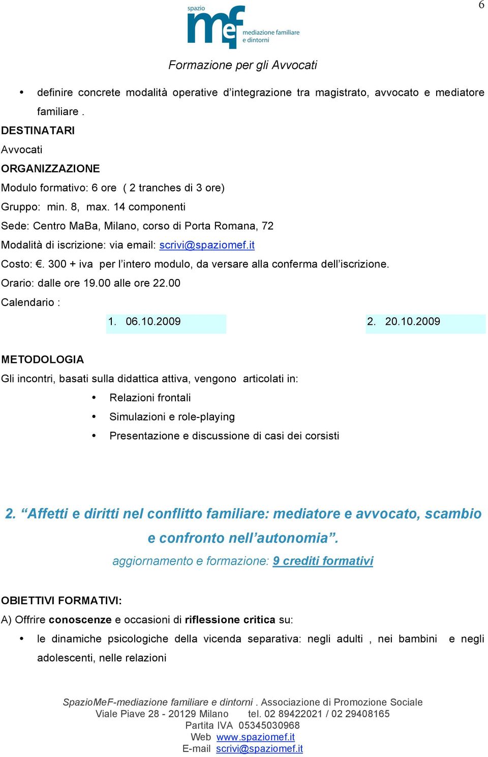 300 + iva per l intero modulo, da versare alla conferma dell iscrizione. Orario: dalle ore 19.00 alle ore 22.00 Calendario : 1. 06.10.