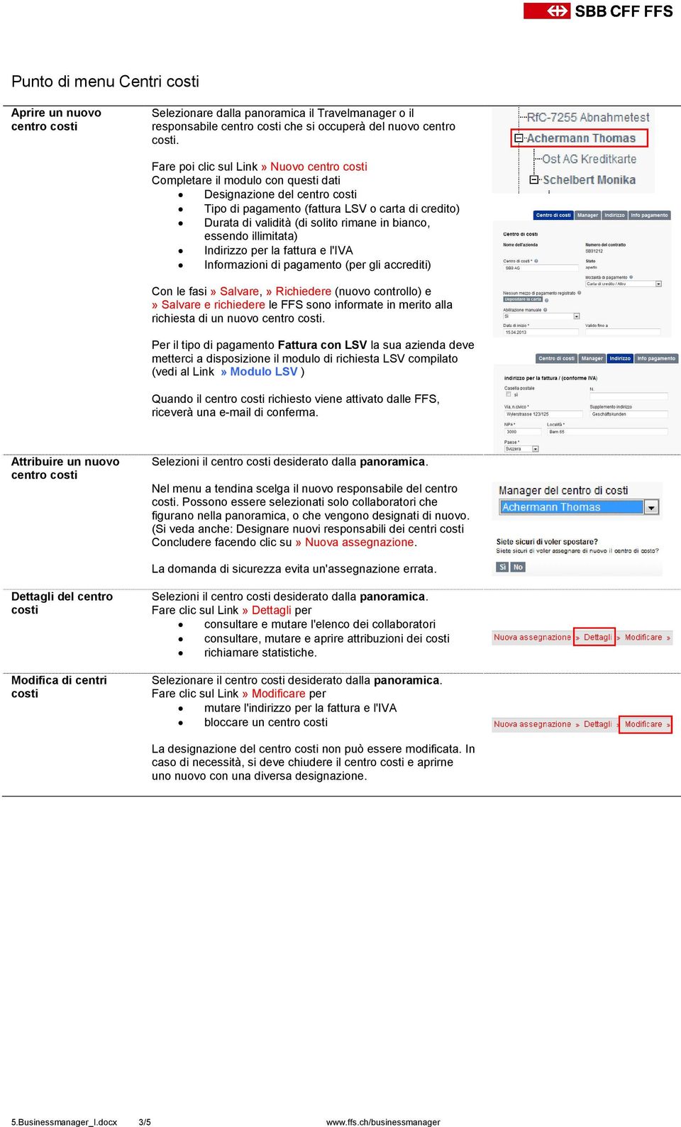 essendo illimitata) Indirizzo per la fattura e l'iva Informazioni di pagamento (per gli accrediti) Con le fasi» Salvare,» Richiedere (nuovo controllo) e» Salvare e richiedere le FFS sono informate in