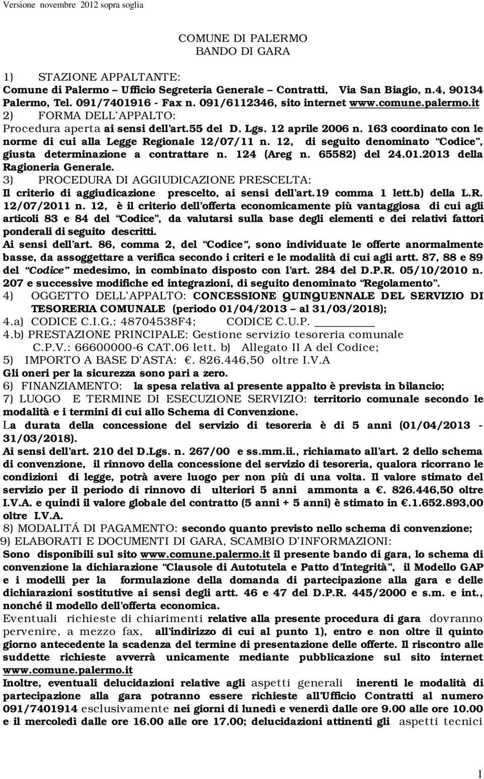 163 coordinato con le norme di cui alla Legge Regionale 12/07/11 n. 12, di seguito denominato Codice, giusta determinazione a contrattare n. 124 (Areg n. 65582) del 24.01.