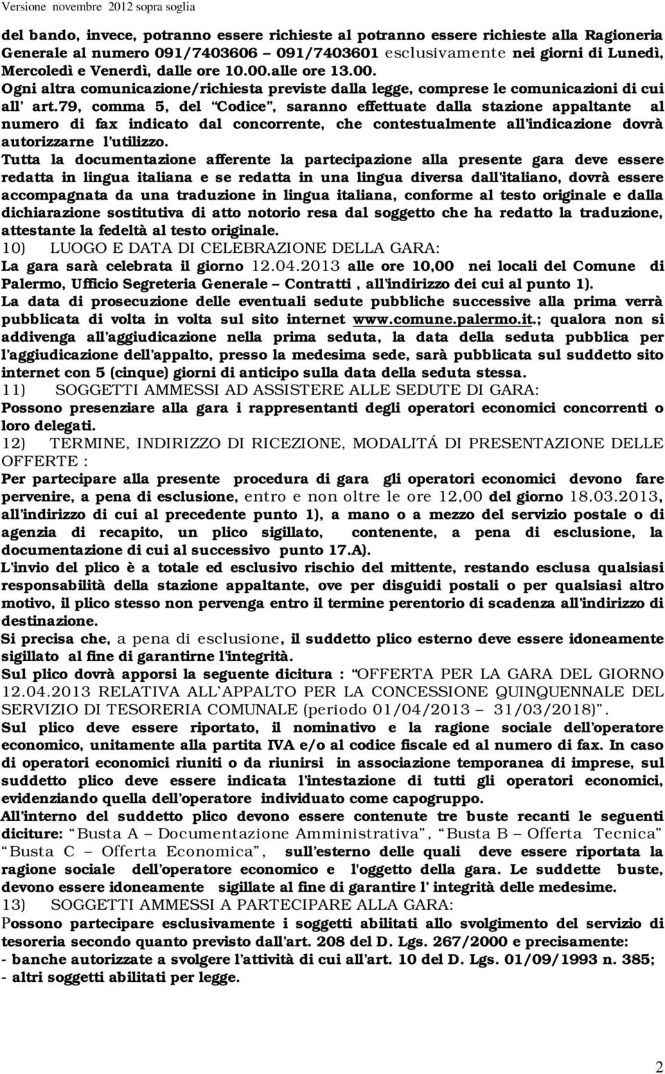 79, comma 5, del Codice, saranno effettuate dalla stazione appaltante al numero di fax indicato dal concorrente, che contestualmente all indicazione dovrà autorizzarne l utilizzo.