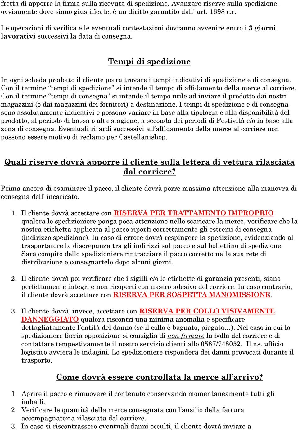 Con il termine tempi di spedizione si intende il tempo di affidamento della merce al corriere.