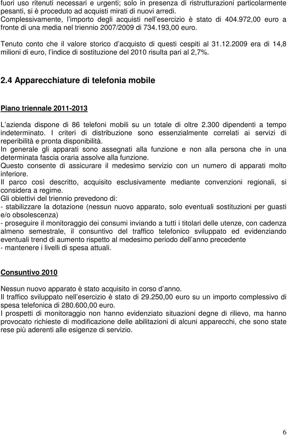 Tenuto conto che il valore storico d acquisto di questi cespiti al 31.12.2009 era di 14,8 milioni di euro, l indice di sostituzione del 20