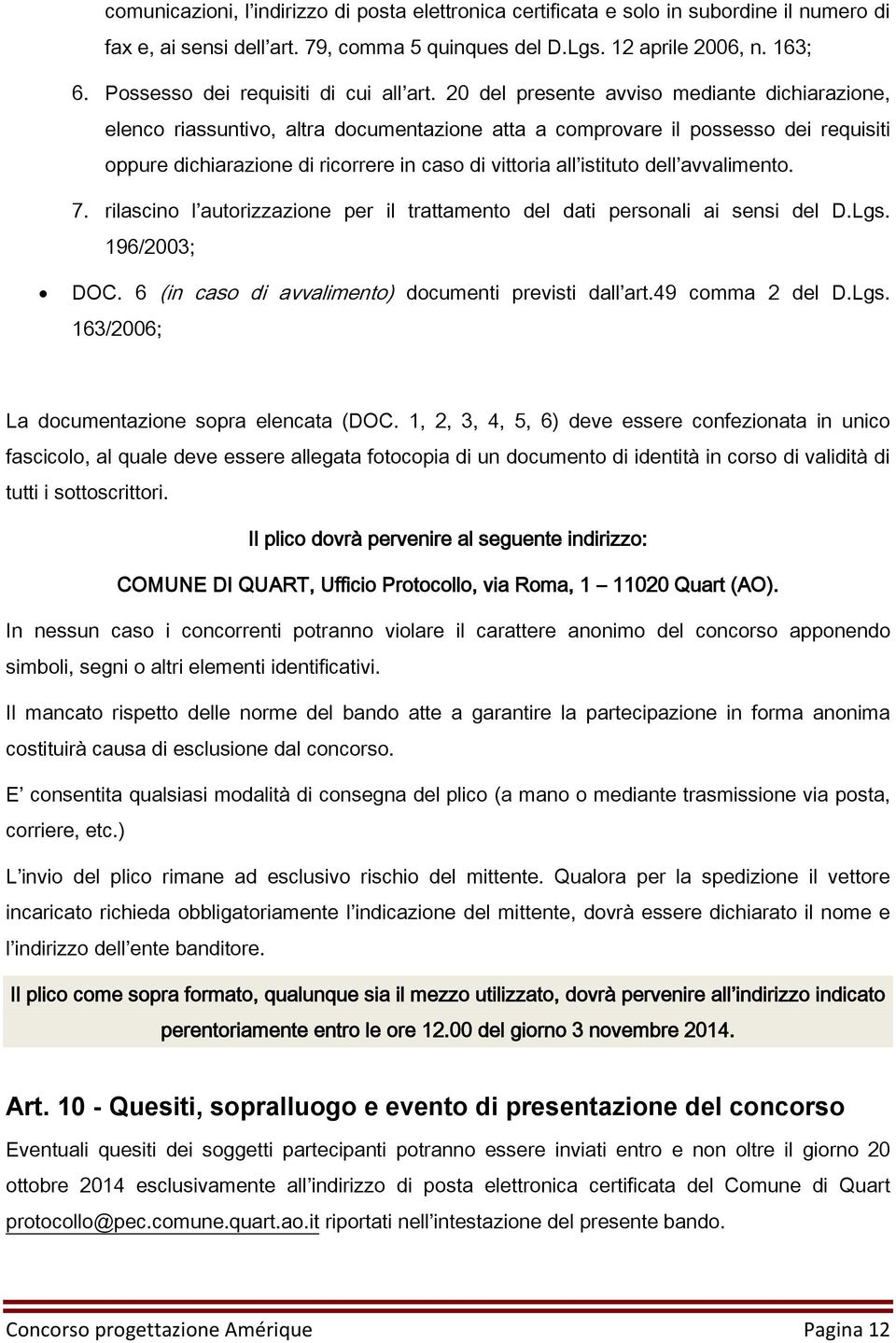 20 del presente avviso mediante dichiarazione, elenco riassuntivo, altra documentazione atta a comprovare il possesso dei requisiti oppure dichiarazione di ricorrere in caso di vittoria all istituto