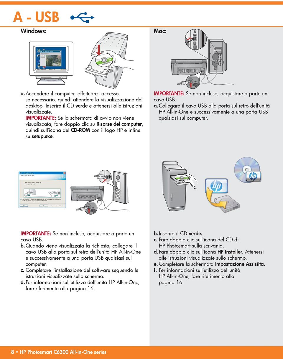 IMPORTANTE : Se non incluso, acquistare a parte un cavo USB. a. Collegare il cavo USB alla porta sul retro dell unità HP All-in-One e successivamente a una porta USB qualsiasi sul computer.