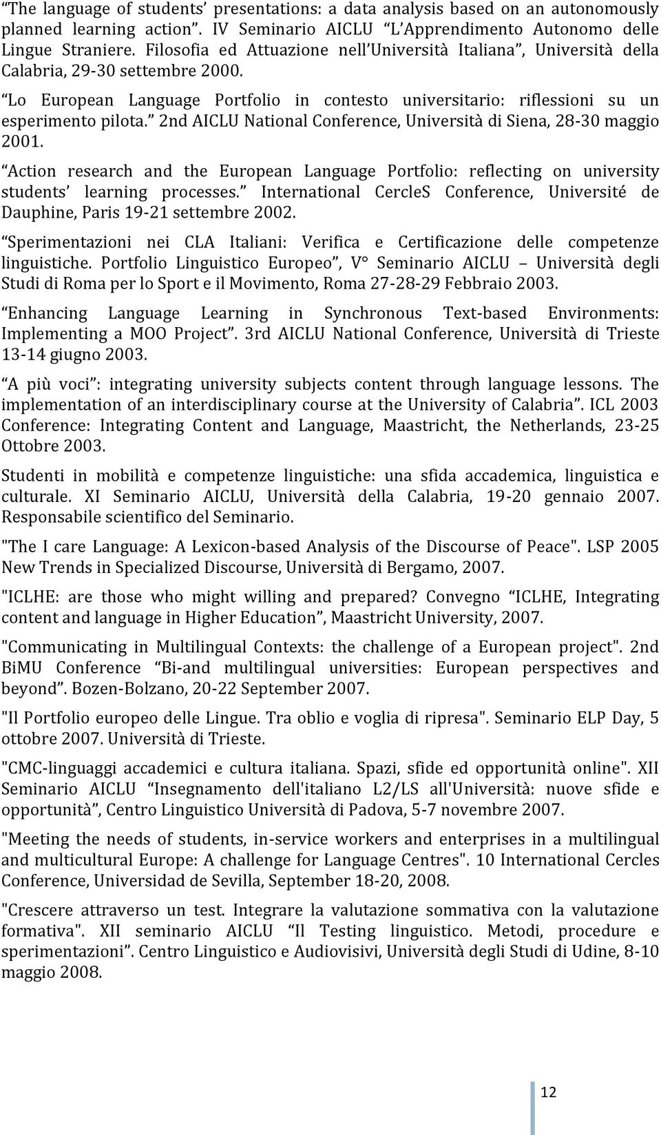 2nd AICLU National Conference, Università di Siena, 28-30 maggio 2001. Action research and the European Language Portfolio: reflecting on university students learning processes.