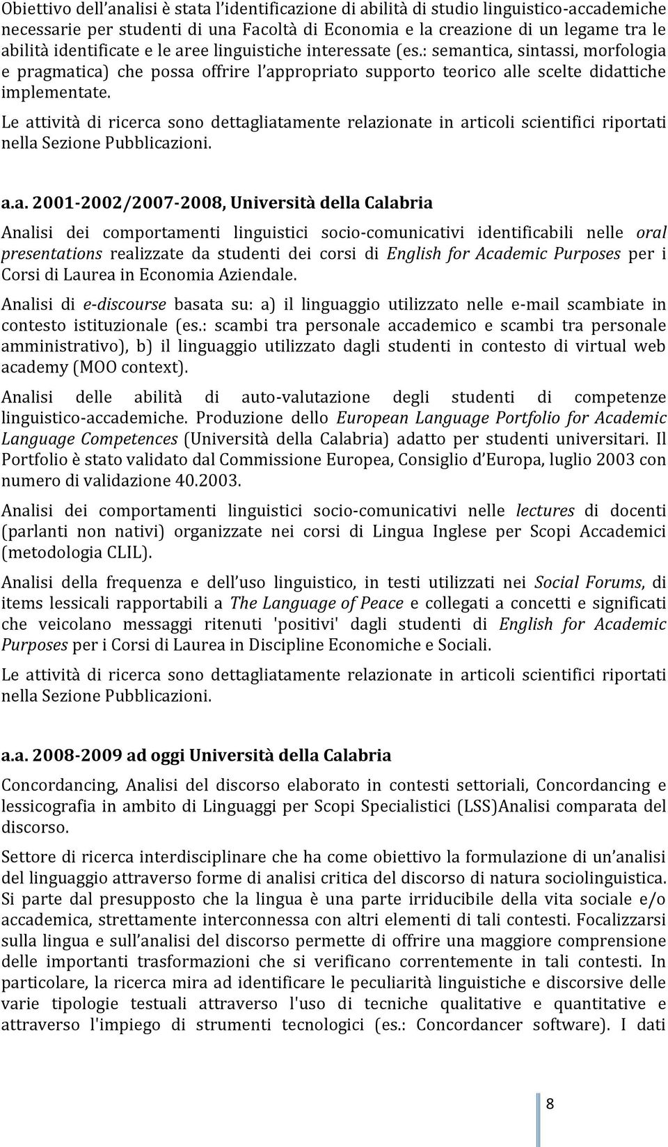 Le attività di ricerca sono dettagliatamente relazionate in articoli scientifici riportati nella Sezione Pubblicazioni. a.a. 2001-2002/2007-2008, Università della Calabria Analisi dei comportamenti