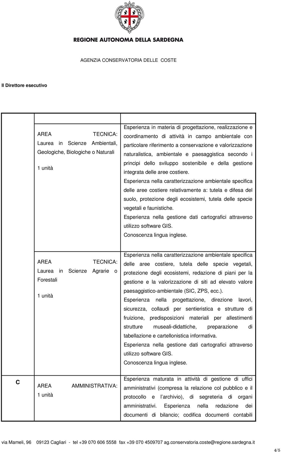 Esperienza nella caratterizzazione ambientale specifica delle aree costiere relativamente a: tutela e difesa del suolo, protezione degli ecosistemi, tutela delle specie vegetali e faunistiche.