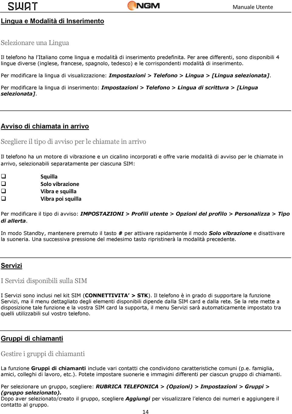 Per modificare la lingua di visualizzazione: Impostazioni > Telefono > Lingua > [Lingua selezionata].