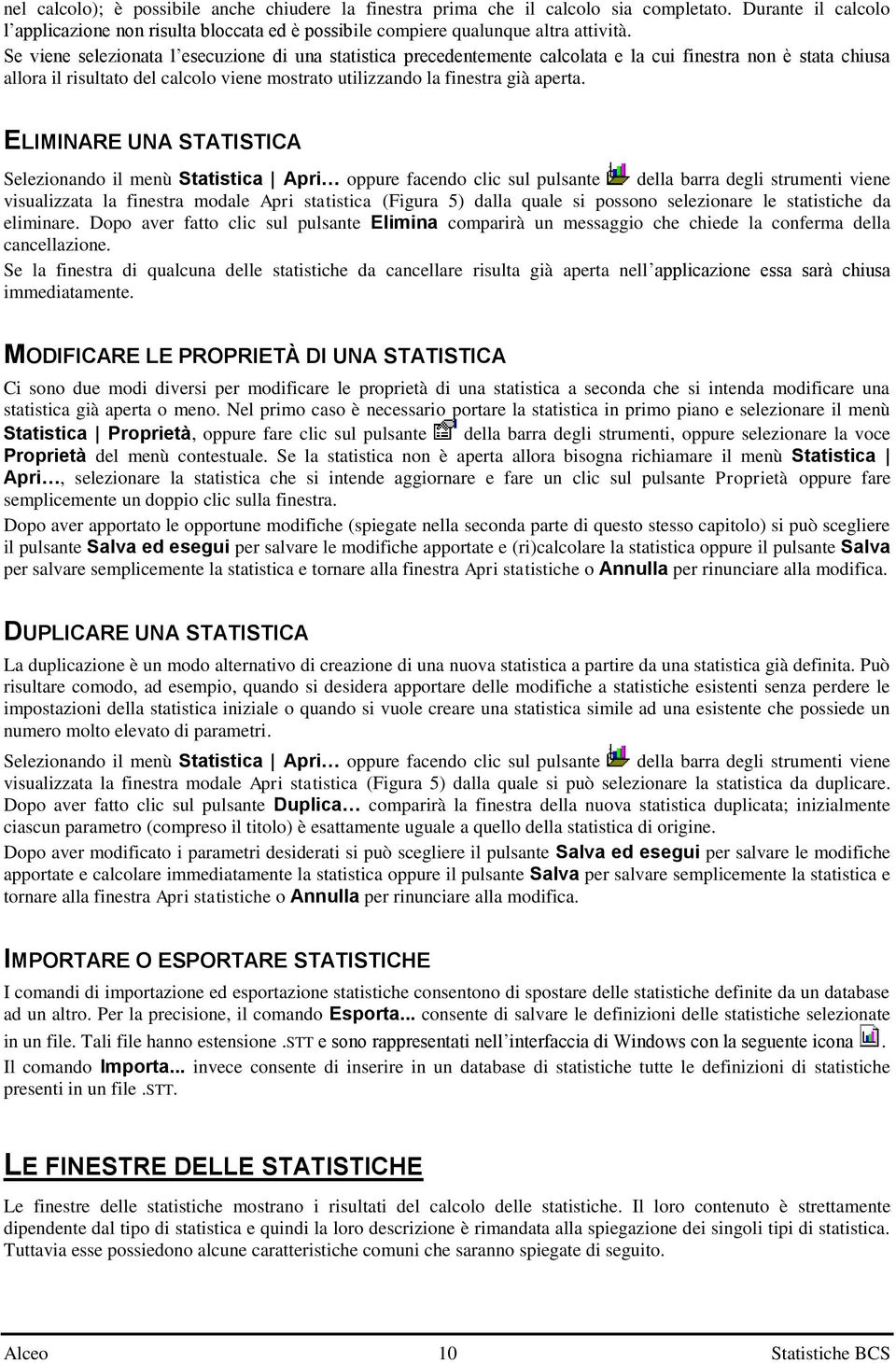 ELIMINARE UNA STATISTICA Selezionando il menù Statistica Apri oppure facendo clic sul pulsante della barra degli strumenti viene visualizzata la finestra modale Apri statistica (Figura 5) dalla quale