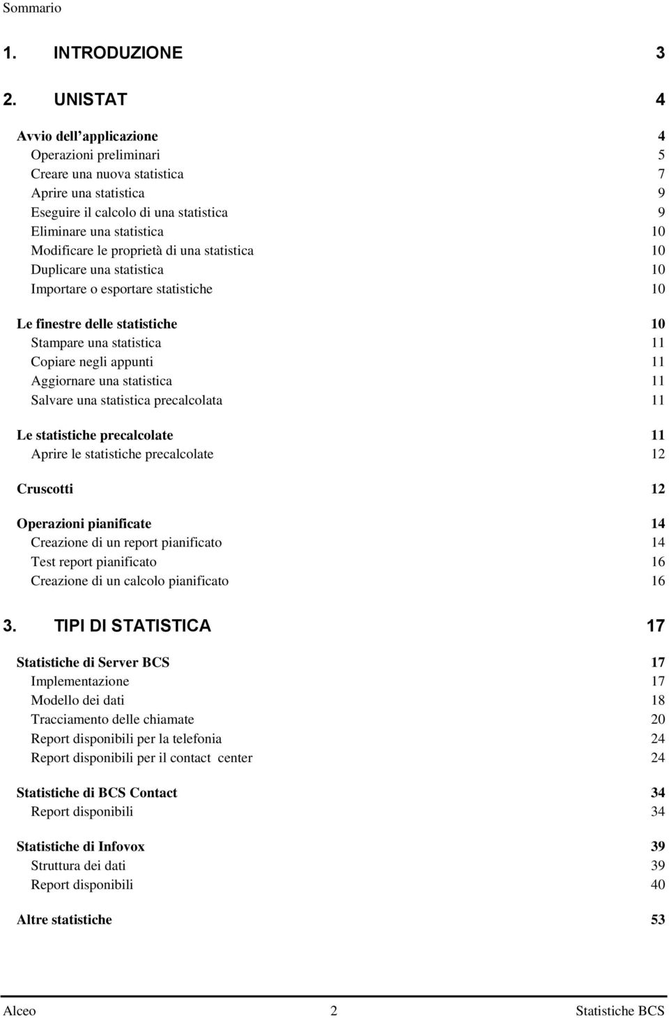 proprietà di una statistica 10 Duplicare una statistica 10 Importare o esportare statistiche 10 Le finestre delle statistiche 10 Stampare una statistica 11 Copiare negli appunti 11 Aggiornare una